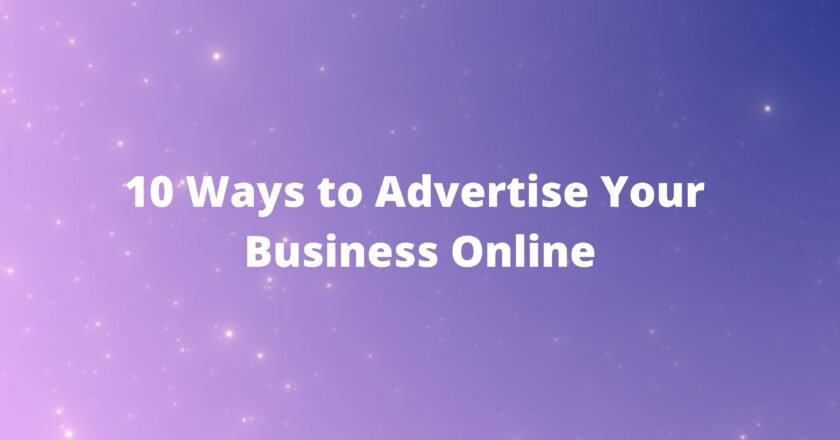 10 Ways to Advertise Your Business Online: A blog about digital marketing platforms you can use to advertise your business online.
