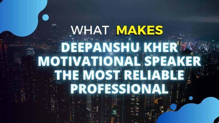 What Makes Deepanshu Kher Motivational Speaker the Most Reliable Professional