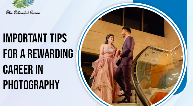 Important Tips for a rewarding career in Photography