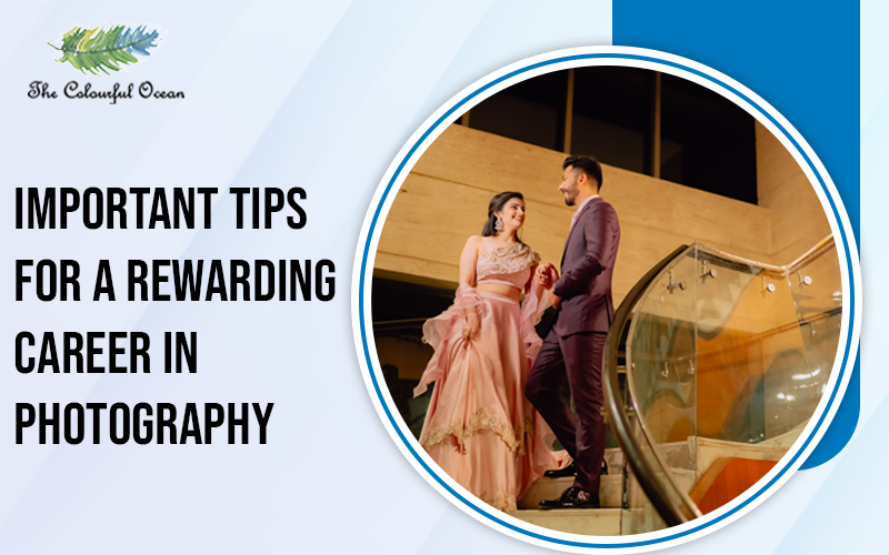 Important Tips for a rewarding career in Photography