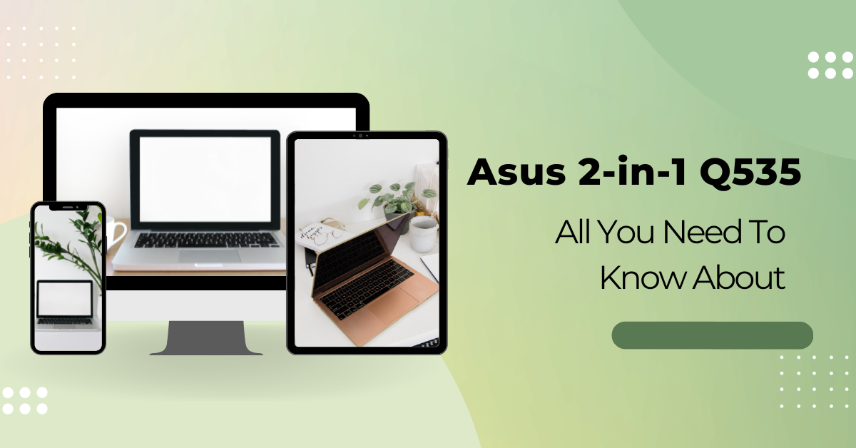 Asus 2-In-1 Q535 All You Need To Know About New Laptop