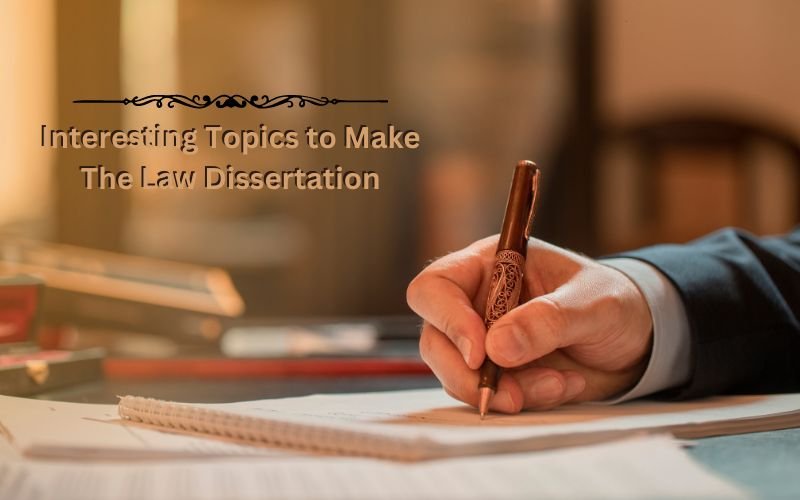 Interesting Topics to Make the Law Dissertation
